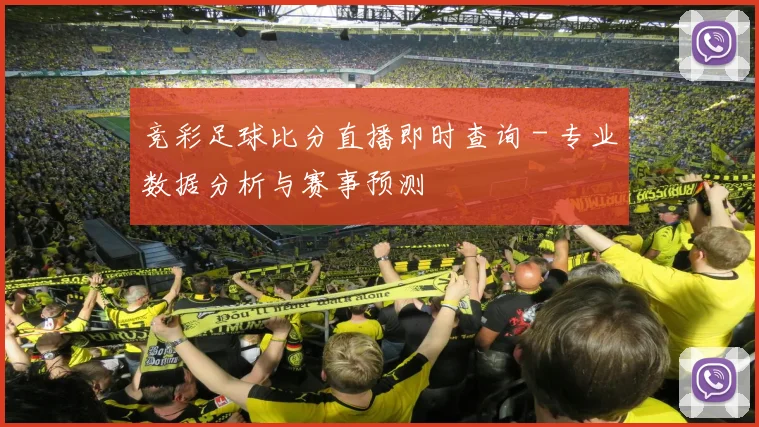 竞彩足球比分直播即时查询 - 专业数据分析与赛事预测